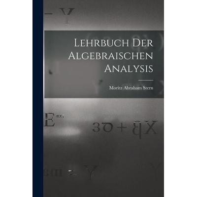 Lehrbuch Der Algebraischen Analysis, Taschenbuch von Moritz Abraham Stern, Legare Street Press, 978-1-01-904562-6