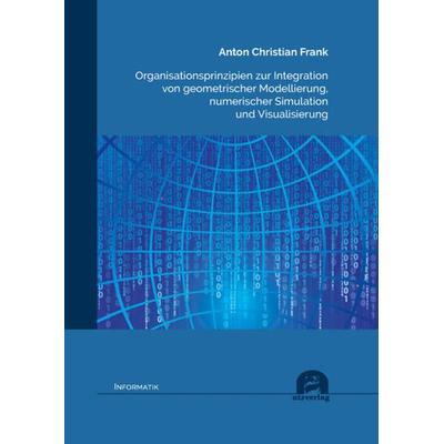 Organisationsprinzipien zur Integration von geometrischer Modellierung, numerischer Simulation und Visualisierung, Taschenbuch von Anton Christian