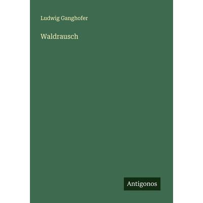 Waldrausch, Taschenbuch von Ludwig Ganghofer, Antigonos Verlag, 978-3-563-41746-1
