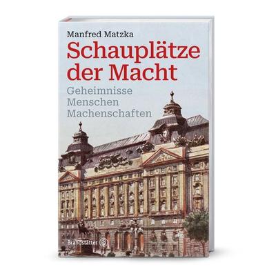 Schauplätze der Macht, Gebundene Ausgabe von Manfred Matzka, Brandstätter Verlag, 978-3-7106-0736-3