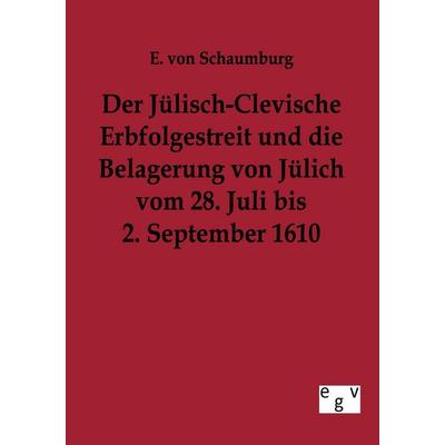 Der Jülisch-Clevische Erbfolgestreit und die Belagerung von Jülich vom 28. Juli bis 2. September 1610, Taschenbuch von E. Schaumburg, Europäischer