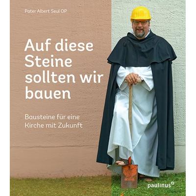 Auf diese Steine sollten wir bauen, Taschenbuch von Pater Albert Seul OP, Paulinus, 978-3-7902-1779-7