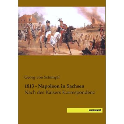 1813 - Napoleon in Sachsen, Taschenbuch von , Saxoniabuch.de, 978-3-944822-25-9