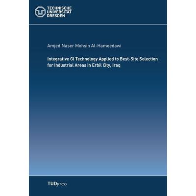 Integrative GI Technology Applied to Best-Site Selection for Industrial Areas in Erbil City, Iraq, Taschenbuch von Amjed Naser Mohsin Al-Hameedawi,