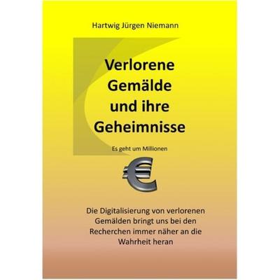 Verlorene Gemälde und ihre Geheimnisse, Taschenbuch von Hartwig Niemann, Epubli, 978-3-7502-5908-9