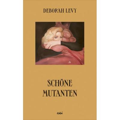 Schöne Mutanten, Gebundene Ausgabe von Deborah Levy, AKI Verlag, 978-3-311-35010-1
