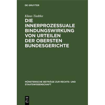 Die innerprozessuale Bindungswirkung von Urteilen der obersten Bundesgerichte, Gebundene Ausgabe von Klaus Tiedtke, De Gruyter, 978-3-11-006641-8