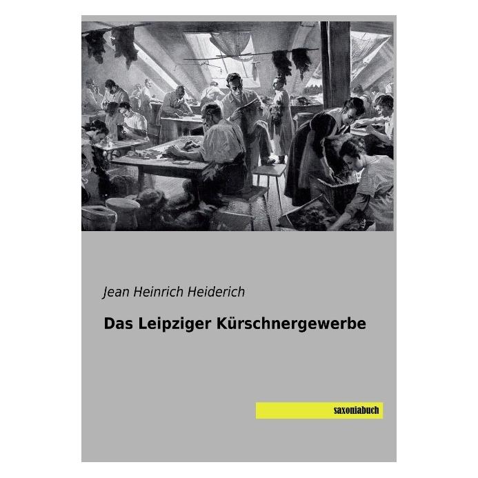 Saxoniabuch.De Das Leipziger Kürschnergewerbe (Deutsch, Softcover, Jean Heinrich Heiderich) (56128636)
