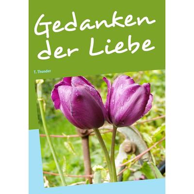 Gedanken der Liebe, Taschenbuch von T. Thunder, BoD – Books on Demand, 978-3-8391-2475-8
