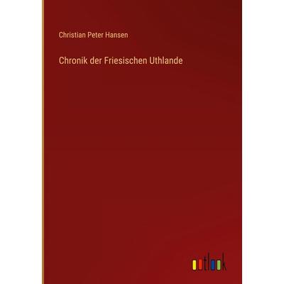 Chronik der Friesischen Uthlande, Gebundene Ausgabe von Christian Peter Hansen, Outlook, 978-3-368-52545-3