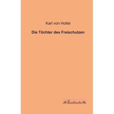 Die Töchter des Freischulzen, Taschenbuch von Karl Holtei, Leseklassiker, 978-3-95563-155-0
