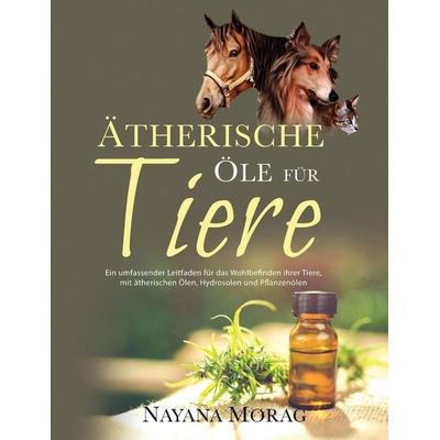 Ätherische Öle für Tiere, Taschenbuch von Nayana Morag, Nayana Morag, 978-989-33-0120-3