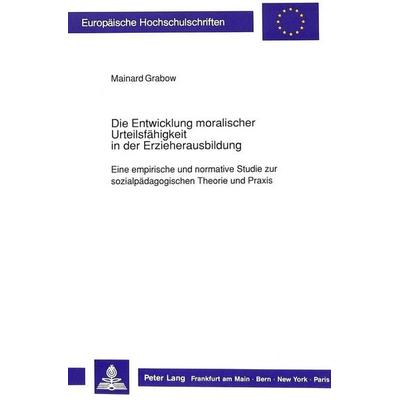 Die Entwicklung moralischer Urteilsfähigkeit in der Erzieherausbildung, Taschenbuch von Mainard Grabow, Peter Lang GmbH, Internationaler Verlag der