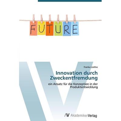 Innovation durch Zweckentfremdung, Taschenbuch von Franka Lüdtke, AV Akademikerverlag, 978-3-639-43120-9
