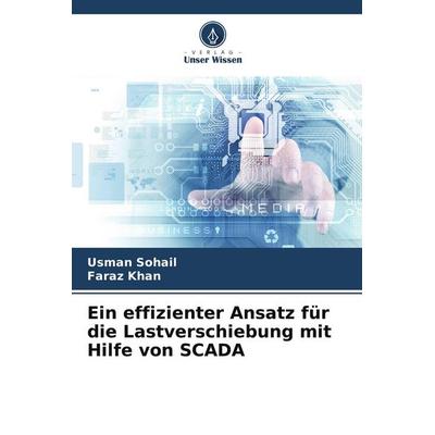 Ein effizienter Ansatz für die Lastverschiebung mit Hilfe von SCADA, Taschenbuch von Usman Sohail,Faraz Khan, Verlag Unser Wissen, 978-620-7-56573-3