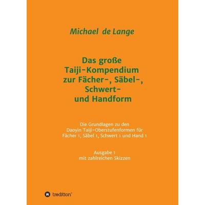 Das große Taiji-Kompendium zur Fächer-, Säbel-, Schwert- und Handform, Gebundene Ausgabe von Michael de Lange, Tredition, 978-3-347-02350-5