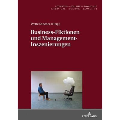 Business-Fiktionen und Management-Inszenierungen, Gebundene Ausgabe von , Peter Lang GmbH, Internationaler Verlag der Wissenschaften,