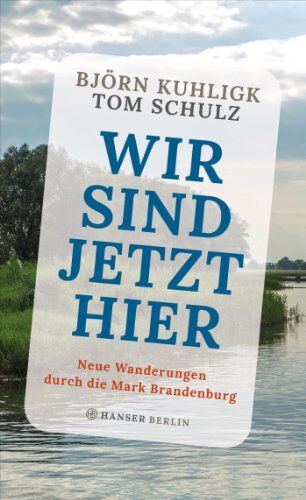 Björn Kuhligk - Wir sind jetzt hier: Neue Wanderungen durch die Mark Brandenburg - Preis vom 10.10.2026 11:48:34 h