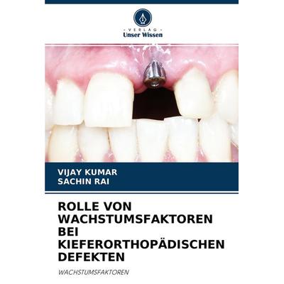 ROLLE VON WACHSTUMSFAKTOREN BEI KIEFERORTHOPÄDISCHEN DEFEKTEN, Taschenbuch von Vijay Kumar,Sachin Rai, Verlag Unser Wissen, 978-620-4-43825-2