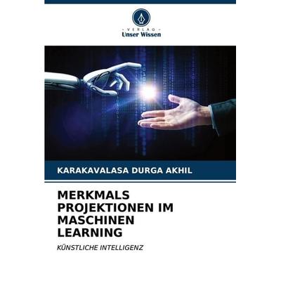 MERKMALS PROJEKTIONEN IM MASCHINEN LEARNING, Taschenbuch von Karakavalasa Durga Akhil, Verlag Unser Wissen, 978-620-4-70212-4