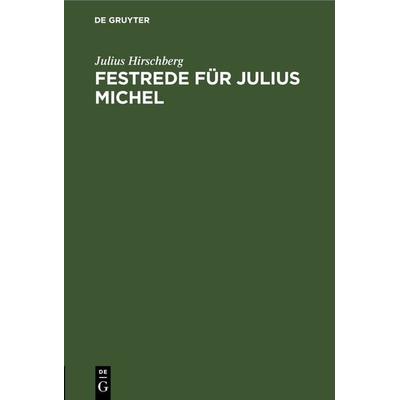 Festrede für Julius Michel, Gebundene Ausgabe von Julius Hirschberg, De Gruyter, 978-3-11-269459-6