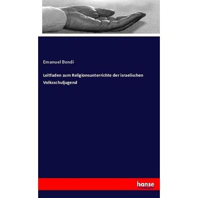 Leitfaden zum Religionsunterrichte der israelischen Volksschuljugend, Taschenbuch von Emanuel Bondi, Hansebooks, 978-3-348-07187-1