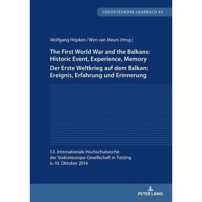 The First World War and the Balkans: Historic Event, Experience, Memory Der Erste Weltkrieg auf dem Balkan: Ereignis, Erfahrung und Erinnerung,