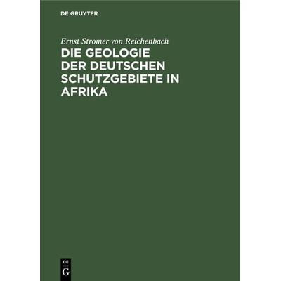 Die Geologie der deutschen Schutzgebiete in Afrika, Gebundene Ausgabe von Ernst Stromer Reichenbach, De Gruyter Oldenbourg, 978-3-486-72938-2