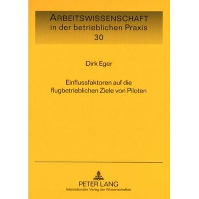 Einflussfaktoren auf die flugbetrieblichen Ziele von Piloten, Taschenbuch von Dirk Eger, Peter Lang GmbH, Internationaler Verlag der Wissenschaften,