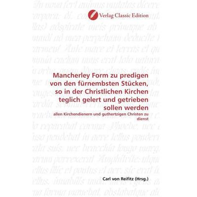 Mancherley Form zu predigen von den fürnembsten Stücken, so in der Christlichen Kirchen teglich gelert und getrieben sollen werden, Taschenbuch von ,