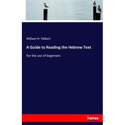 A Guide to Reading the Hebrew Text, Taschenbuch von William H. Vibbert, Hansebooks, 978-3-337-31616-7