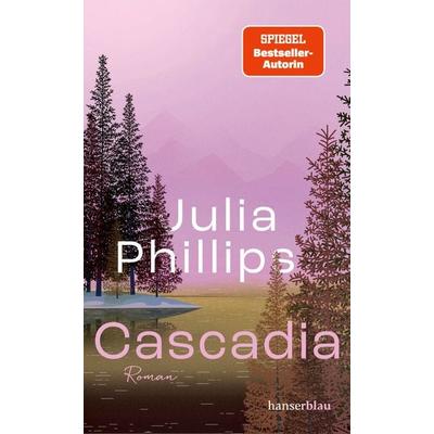 Cascadia, Gebundene Ausgabe von Julia Phillips, Hanserblau in Carl Hanser Verlag GmbH & Co. KG, 978-3-446-28153-0