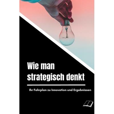 Wie man strategisch denkt, Taschenbuch von Sarah Lowen, Independently Published