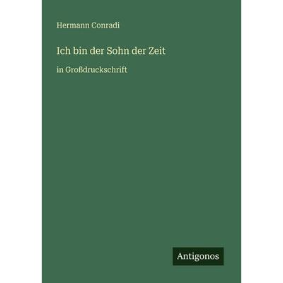 Ich bin der Sohn der Zeit, Taschenbuch von Hermann Conradi, Antigonos Verlag, 978-3-566-02773-5