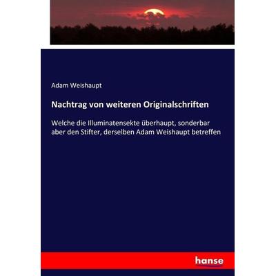 Nachtrag von weiteren Originalschriften, Taschenbuch von Adam Weishaupt, Hansebooks, 978-3-7436-0641-8