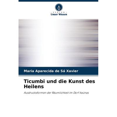 Ticumbi und die Kunst des Heilens, Taschenbuch von Maria Aparecida de Sá Xavier, Verlag Unser Wissen, 978-620-8-63361-5