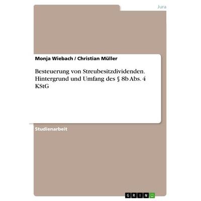 Besteuerung von Streubesitzdividenden. Hintergrund und Umfang des § 8b Abs. 4 KStG, Taschenbuch von Christian Müller,Monja Wiebach, GRIN,