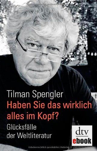 Tilman Spengler - Haben Sie das wirklich alles im Kopf?: Glücksfälle der Weltliteratur - Preis vom 13.10.2026 19:28:25 h