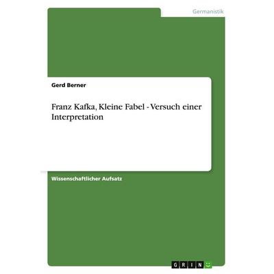 Franz Kafka, Kleine Fabel - Versuch einer Interpretation, Taschenbuch von Gerd Berner, GRIN, 978-3-656-12839-7