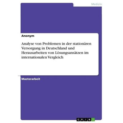 Analyse von Problemen in der stationären Versorgung in Deutschland und Herausarbeiten von Lösungsansätzen im internationalen Vergleich, Taschenbuch