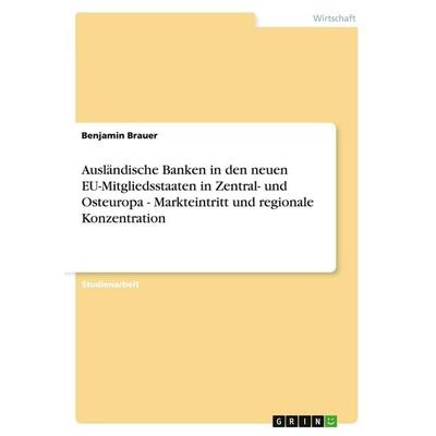 Ausländische Banken in den neuen EU-Mitgliedsstaaten in Zentral- und Osteuropa - Markteintritt und regionale Konzentration, Taschenbuch von Benjamin