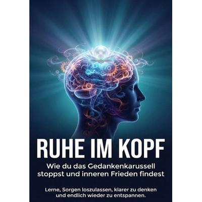Ruhe im Kopf: Wie du das Gedankenkarussell stoppst und inneren Frieden findest, Taschenbuch von Anna-Lena Müller, Epubli, 978-3-565-14667-3