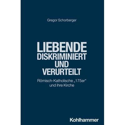 Liebende - diskriminiert und verurteilt, Taschenbuch von Gregor Schorberger, Kohlhammer, 978-3-17-044700-4