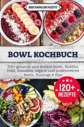Rezepte, Basic Knowledge - Bowl Kochbuch: 100+ gesunde und leckere Bowls, Buddha, Poke, Smoothie, vegane und proteinreiche Bowls, Toppings & Dips - Preis vom 09.10.2026 07:28:09 h