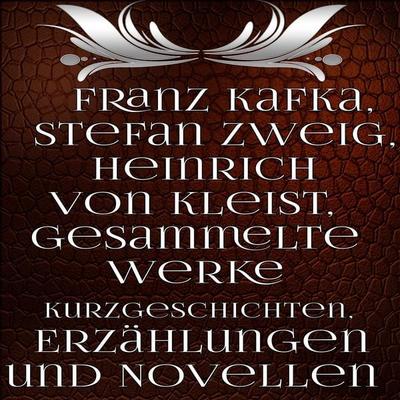 Gesammelte Werke Kurzgeschichten, Erzählungen und Novellen - Franz Kafka,Stefan Zweig,Heinrich Kleist, Audio, 4099995279313