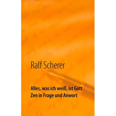 Alles, was ich weiß, ist Gott, Taschenbuch von Ralf Scherer, BoD – Books on Demand, 978-3-7386-0511-2