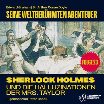 Sherlock Holmes und die Halluzinationen der Mrs. Taylor (Seine weltberühmten Abenteuer, Folge 23) - Arthur Conan Doyle,Edward Graham, Audio,