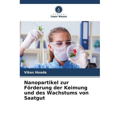 Nanopartikel zur Förderung der Keimung und des Wachstums von Saatgut, Taschenbuch von Vikas Hooda, Verlag Unser Wissen, 978-620-6-07325-3