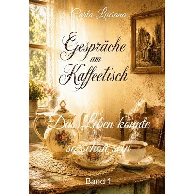 Gespräche am Kaffeetisch Band 1, Taschenbuch von Carla Luciana, BoD – Books on Demand, 978-3-696-35582-1
