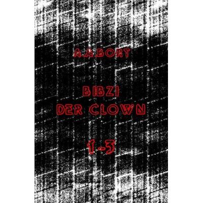Bibzi der Clown 1-3, Taschenbuch von A.A. Bort, Epubli, 978-3-7418-6403-2